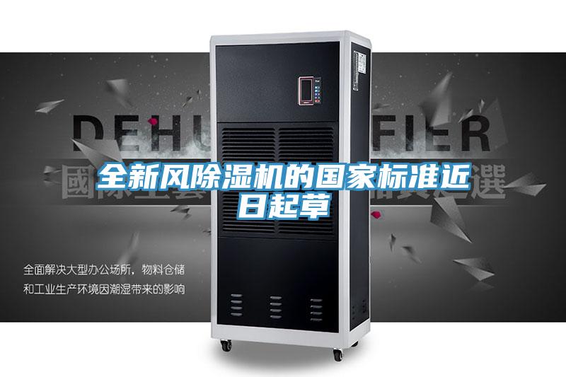 全新風(fēng)除濕機(jī)的國家標(biāo)準(zhǔn)近日起草