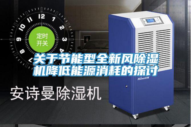 關于節(jié)能型全新風除濕機降低能源消耗的探討