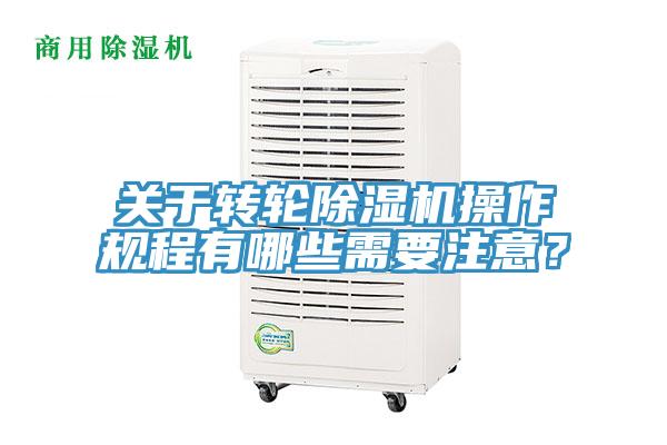 關于轉輪除濕機操作規(guī)程有哪些需要注意？
