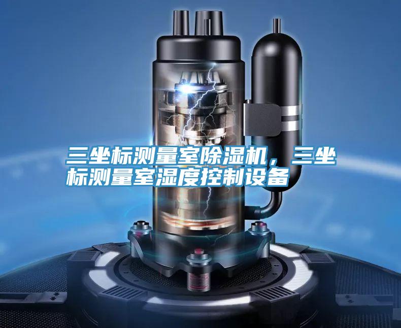 三坐標測量室除濕機，三坐標測量室濕度控制設備