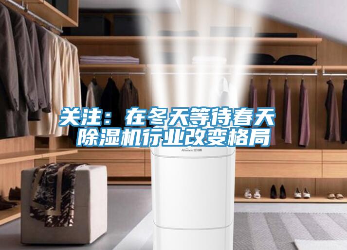 關(guān)注：在冬天等待春天 除濕機行業(yè)改變格局