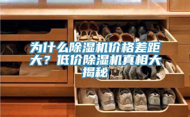 為什么除濕機價格差距大？低價除濕機真相大揭秘