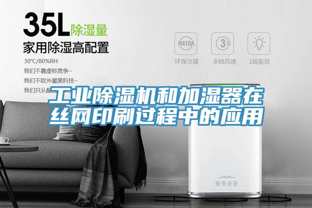 工業除濕機和加濕器在絲網印刷過程中的應用