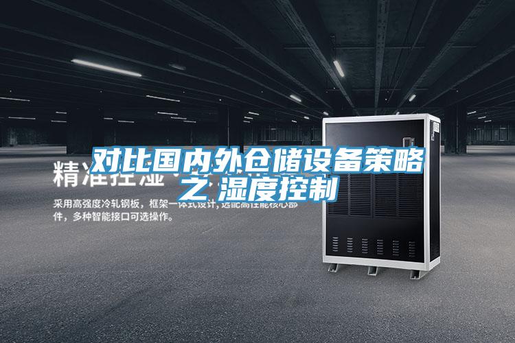 對(duì)比國內(nèi)外倉儲(chǔ)設(shè)備策略之　濕度控制