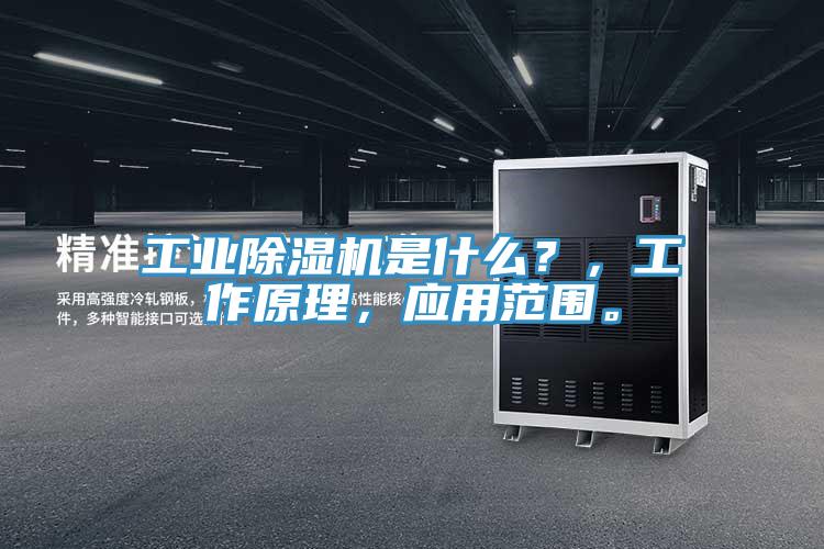 工業除濕機是什么?,工作原理,應用范圍。