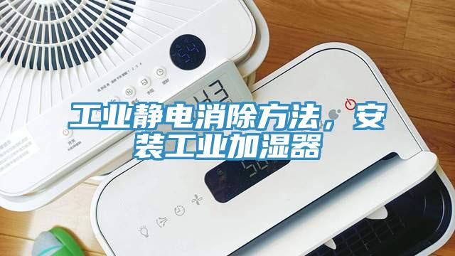 工業靜電消除方法，安裝工業加濕器