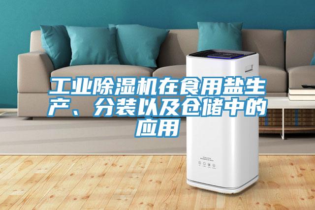 工業除濕機在食用鹽生產、分裝以及倉儲中的應用