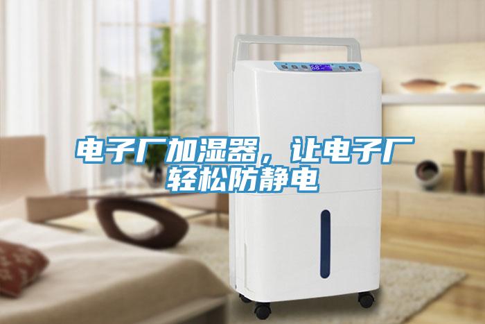 電子廠加濕器，讓電子廠輕松防靜電
