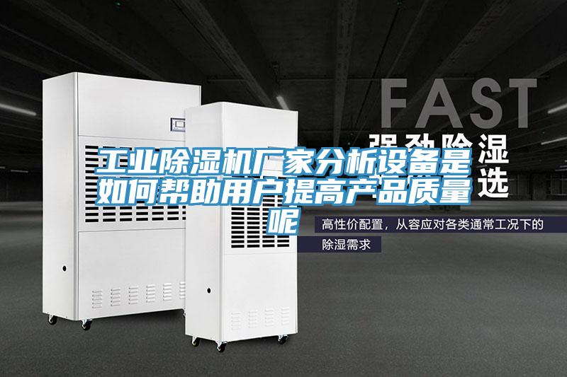 工業除濕機廠家分析設備是如何幫助用戶提高產品質量呢