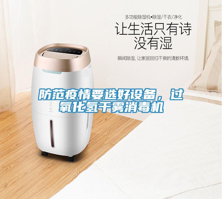 防范疫情要選好設備，過氧化氫干霧消毒機