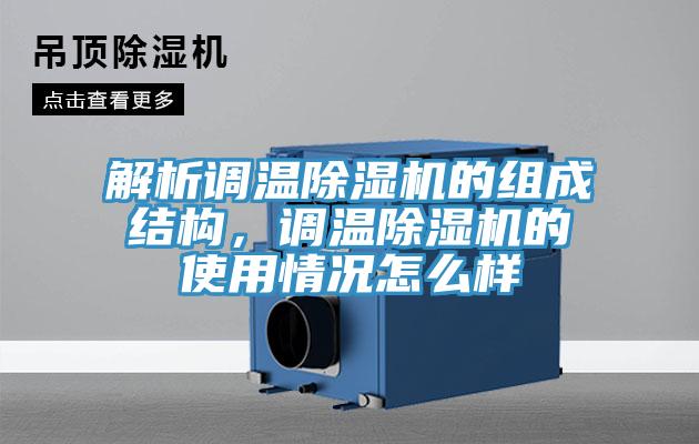 解析調(diào)溫除濕機(jī)的組成結(jié)構(gòu)，調(diào)溫除濕機(jī)的使用情況怎么樣