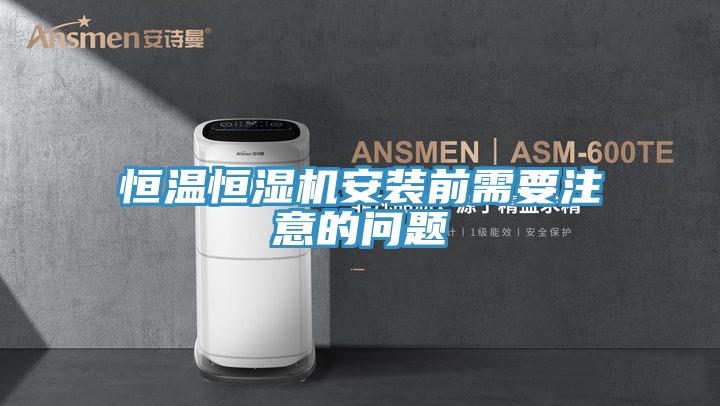 恒溫恒濕機安裝前需要注意的問題