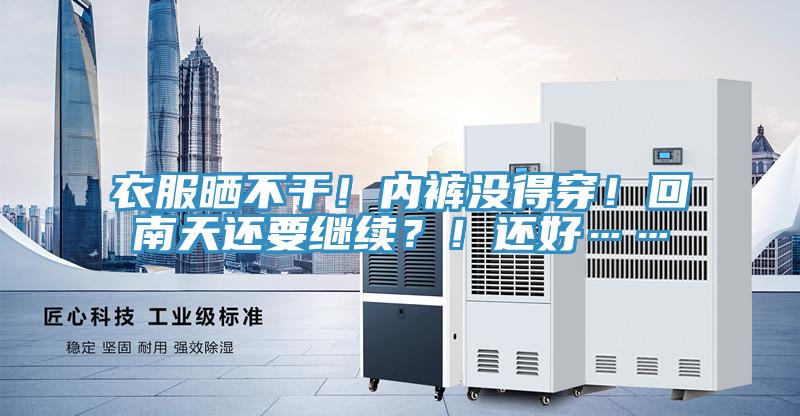 衣服曬不干！內褲沒得穿！回南天還要繼續(xù)？！還好……