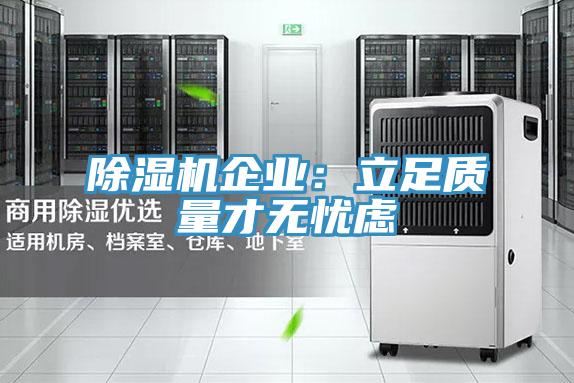 除濕機(jī)企業(yè):立足質(zhì)量才無憂慮