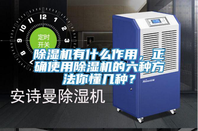 除濕機有什么作用，正確使用除濕機的六種方法你懂幾種？