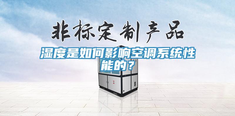 濕度是如何影響空調(diào)系統(tǒng)性能的？