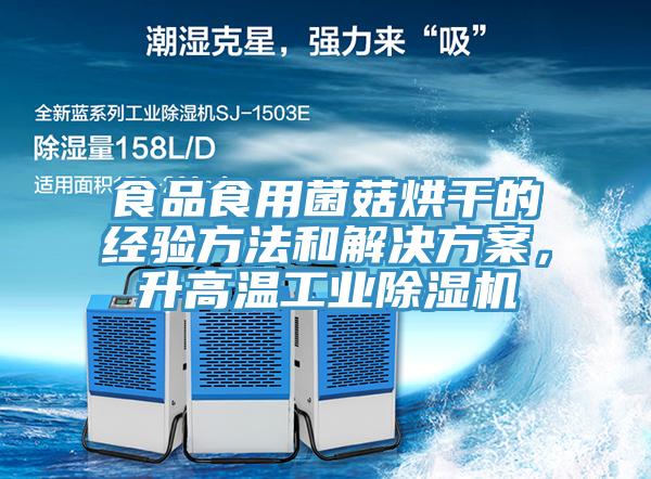 食品食用菌菇烘干的經(jīng)驗(yàn)方法和解決方案，升高溫工業(yè)除濕機(jī)