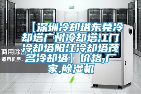 【深圳冷卻塔東莞冷卻塔廣州冷卻塔江門冷卻塔陽江冷卻塔茂名冷卻塔】?jī)r(jià)格,廠家,除濕機(jī)