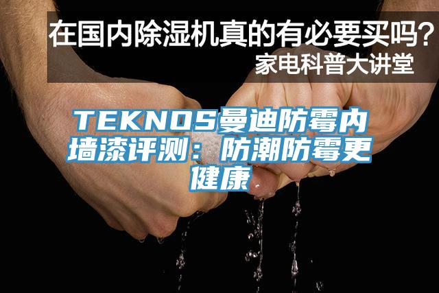 TEKNOS曼迪防霉內墻漆評測：防潮防霉更健康