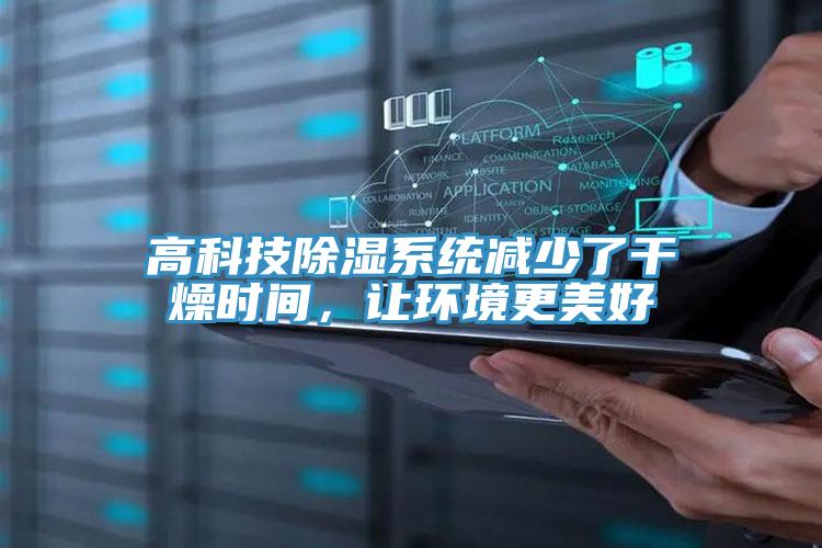 高科技除濕系統(tǒng)減少了干燥時(shí)間，讓環(huán)境更美好