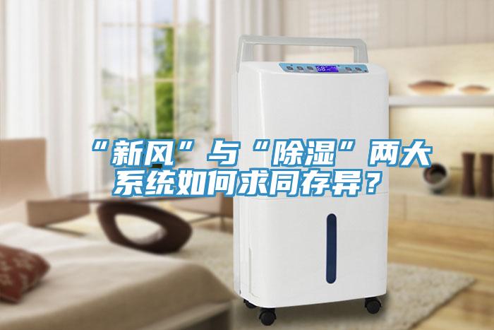 “新風”與“除濕”兩大系統如何求同存異？