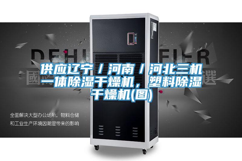 供應遼寧／河南／河北三機一體除濕干燥機，塑料除濕干燥機(圖)