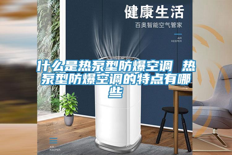 什么是熱泵型防爆空調(diào) 熱泵型防爆空調(diào)的特點(diǎn)有哪些