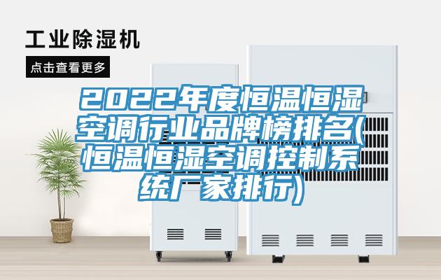 2022年度恒溫恒濕空調行業品牌榜排名(恒溫恒濕空調控制系統廠家排行)