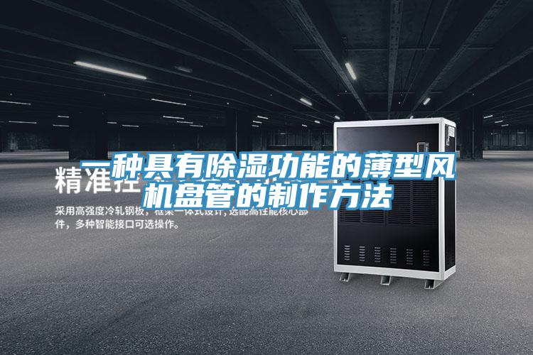 一種具有除濕功能的薄型風(fēng)機(jī)盤(pán)管的制作方法