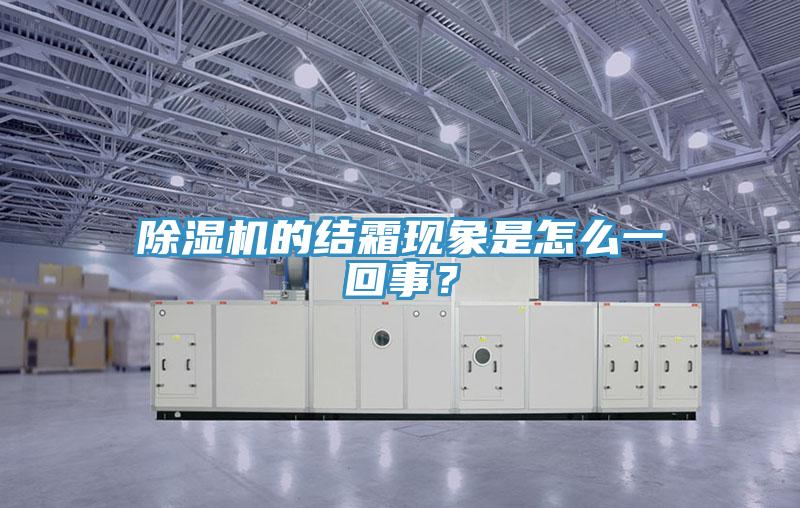 除濕機(jī)的結(jié)霜現(xiàn)象是怎么一回事？