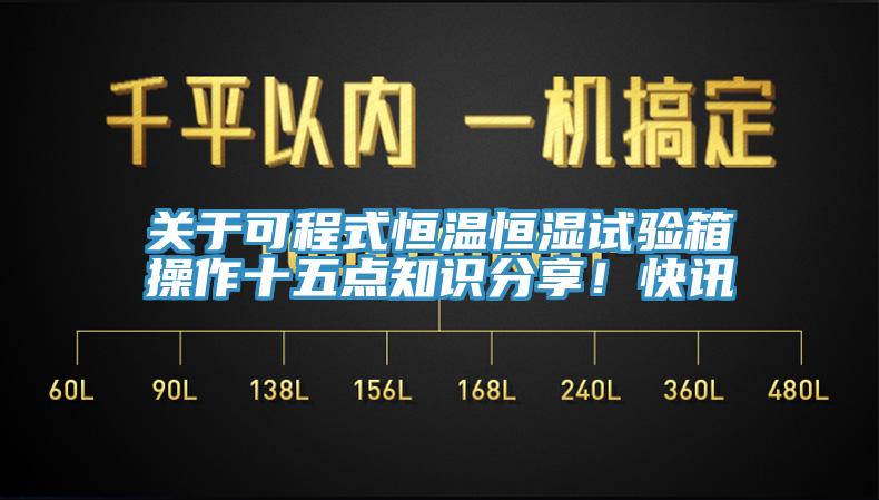 關于可程式恒溫恒濕試驗箱操作十五點知識分享！快訊