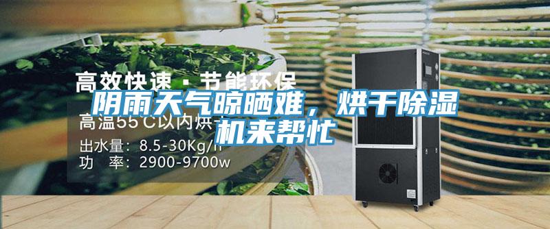 陰雨天氣晾曬難，烘干除濕機(jī)來(lái)幫忙