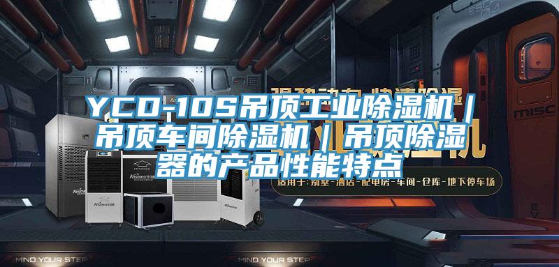 YCD-10S吊頂工業(yè)除濕機｜吊頂車間除濕機｜吊頂除濕器的產(chǎn)品性能特點