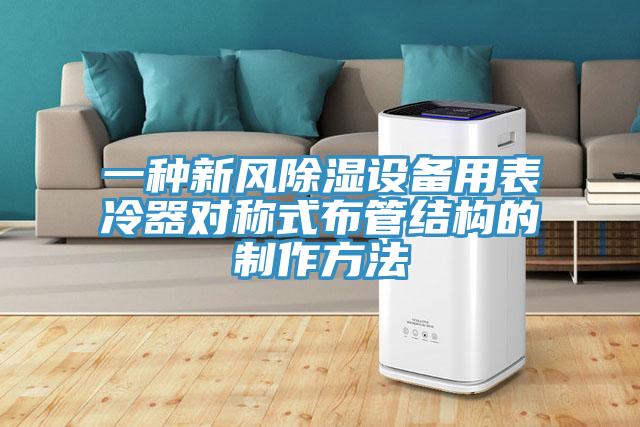 一種新風除濕設備用表冷器對稱式布管結構的制作方法