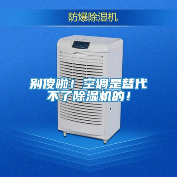 別傻啦！空調是替代不了除濕機的！