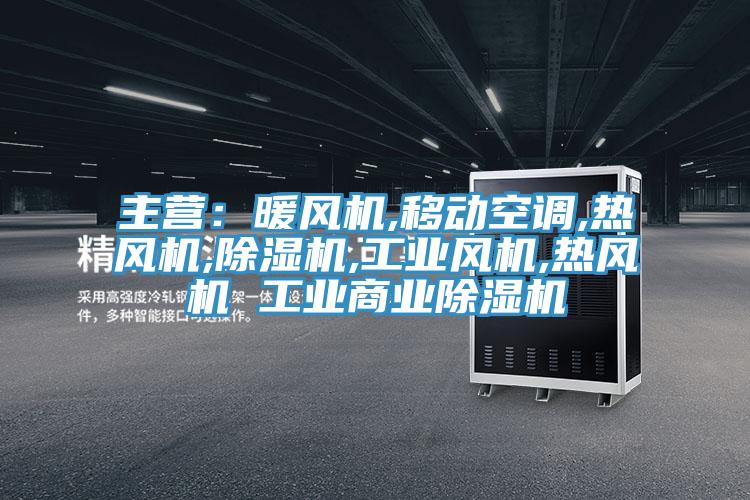 主營：暖風機,移動空調,熱風機,除濕機,工業風機,熱風機 工業商業除濕機