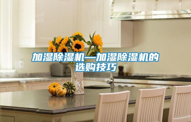 加濕除濕機—加濕除濕機的選購技巧