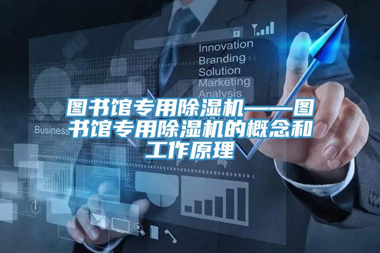 圖書館專用除濕機(jī)——圖書館專用除濕機(jī)的概念和工作原理