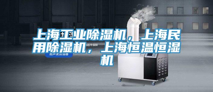 上海工業除濕機，上海民用除濕機，上海恒溫恒濕機