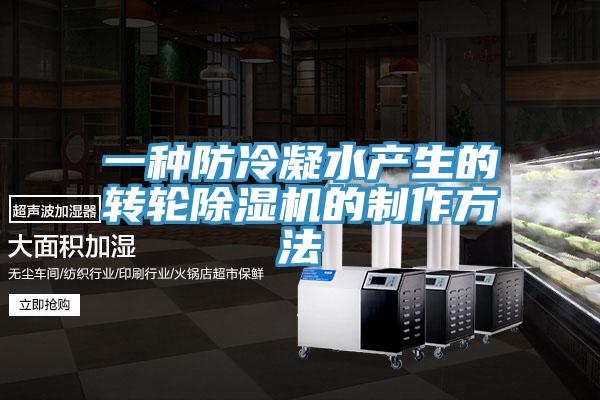 一種防冷凝水產生的轉輪除濕機的制作方法
