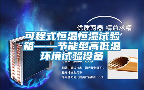 可程式恒溫恒濕試驗(yàn)箱——節(jié)能型高低溫環(huán)境試驗(yàn)設(shè)備