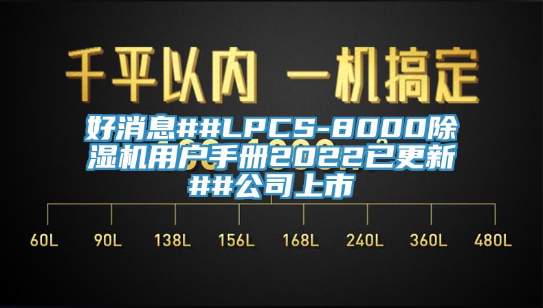 好消息##LPCS-8000除濕機用戶手冊2022已更新##公司上市