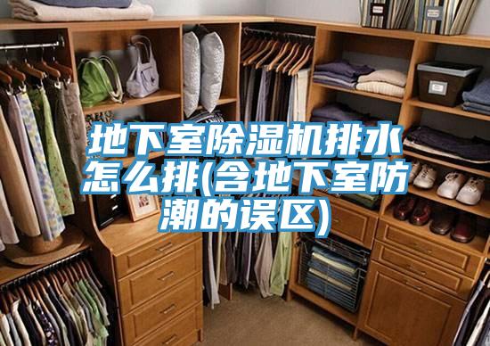 地下室除濕機排水怎么排(含地下室防潮的誤區(qū))