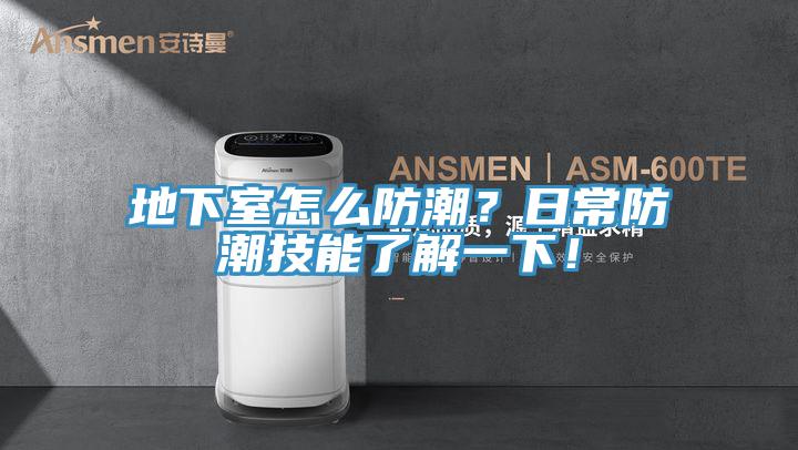 地下室怎么防潮？日常防潮技能了解一下！