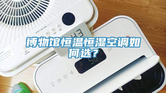 博物館恒溫恒濕空調如何選？