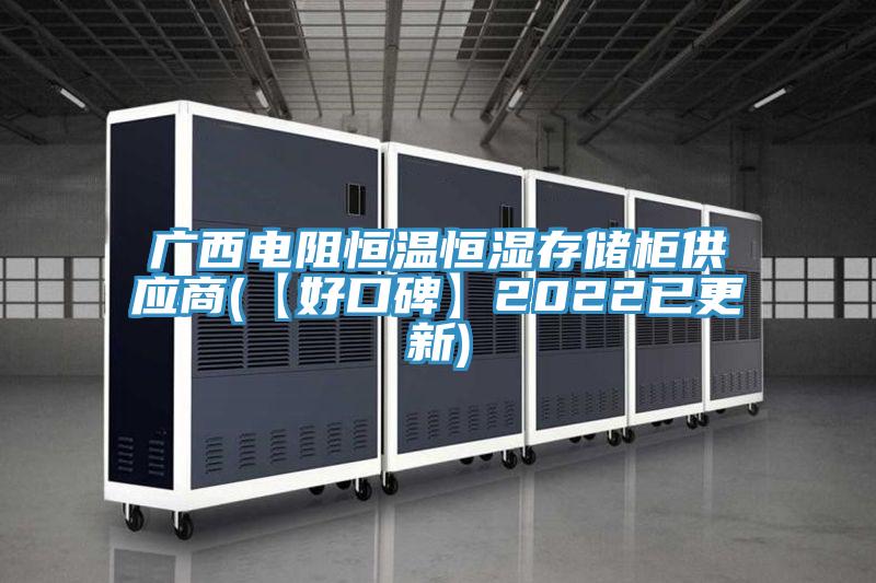 廣西電阻恒溫恒濕存儲柜供應(yīng)商(【好口碑】2022已更新)