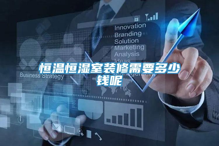 恒溫恒濕室裝修需要多少錢呢