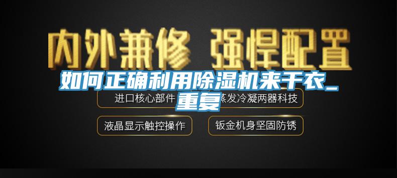 如何正確利用除濕機來干衣_重復