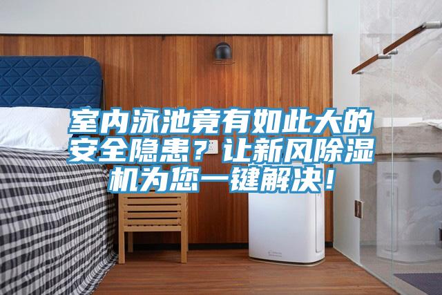 室內泳池竟有如此大的安全隱患？讓新風除濕機為您一鍵解決！