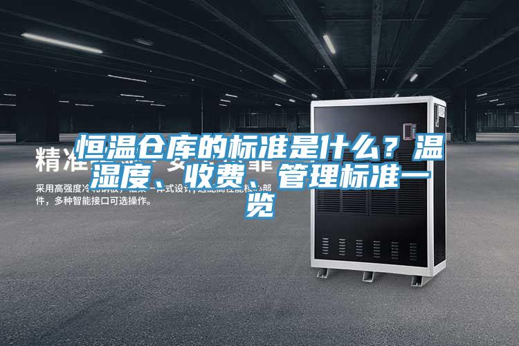 恒溫倉庫的標準是什么？溫濕度、收費、管理標準一覽